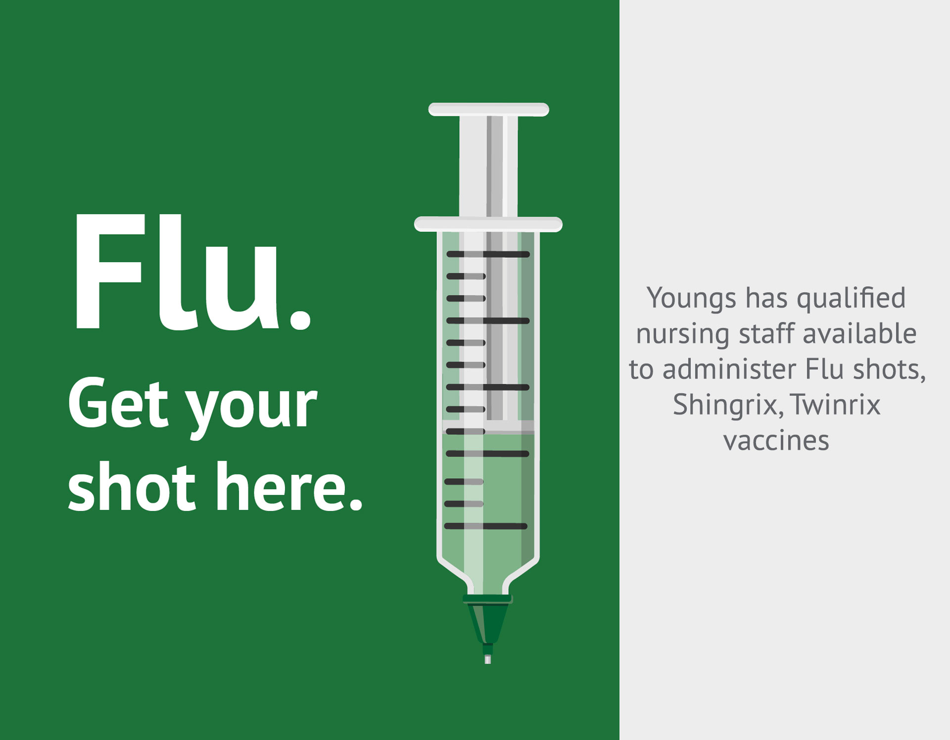 Youngs has qualified nursing staff available to administer Flu shots, Shingrix, Twinrix vaccines